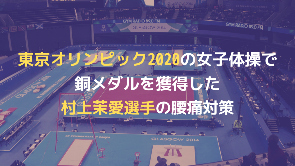 東京オリンピック2020の女子体操で銅メダルを獲得した村上茉愛選手の腰痛対策