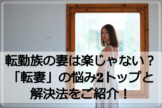 転勤族の妻は楽じゃない 転妻 の悩み2トップと解決法をご紹介 From Ss 転勤族の妻応援ブログ