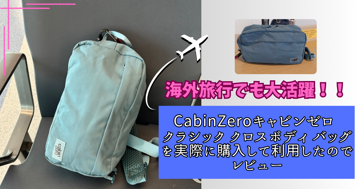 海外旅行でも大活躍！キャビンゼロ CabinZero のクラシック クロスボディ バッグを実際に購入して利用したのでレビュー