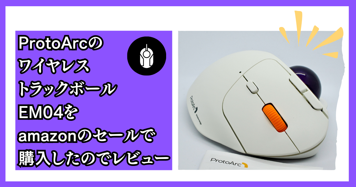 ProtoArc EM04 ワイヤレストラックボールをamazonのセールで購入したのでレビュー