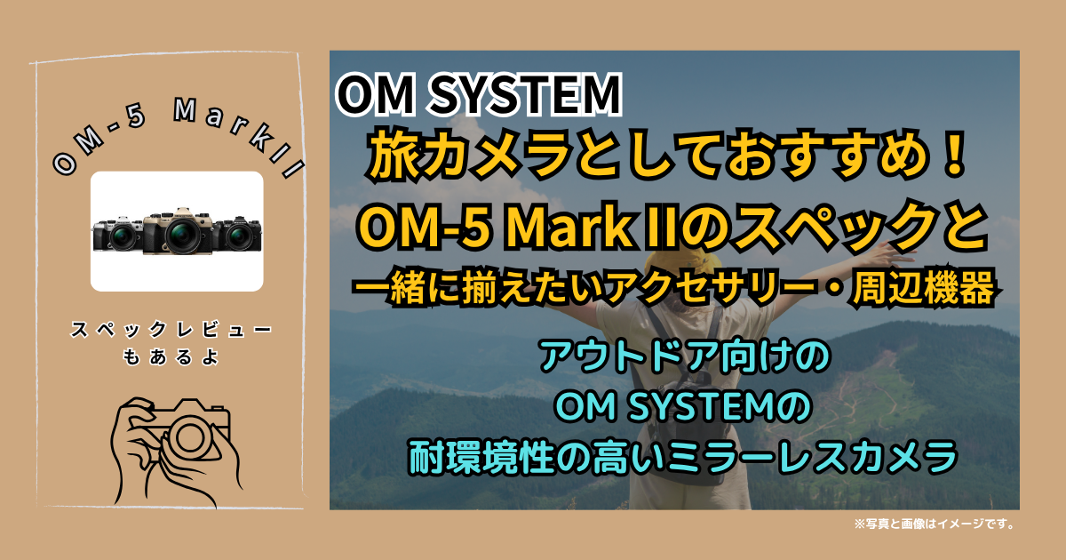 旅カメラとしておすすめ！OM-5 Mark IIのスペックと一緒に揃えたいアクセサリー・周辺機器 | OM SYSTEMのカメラ