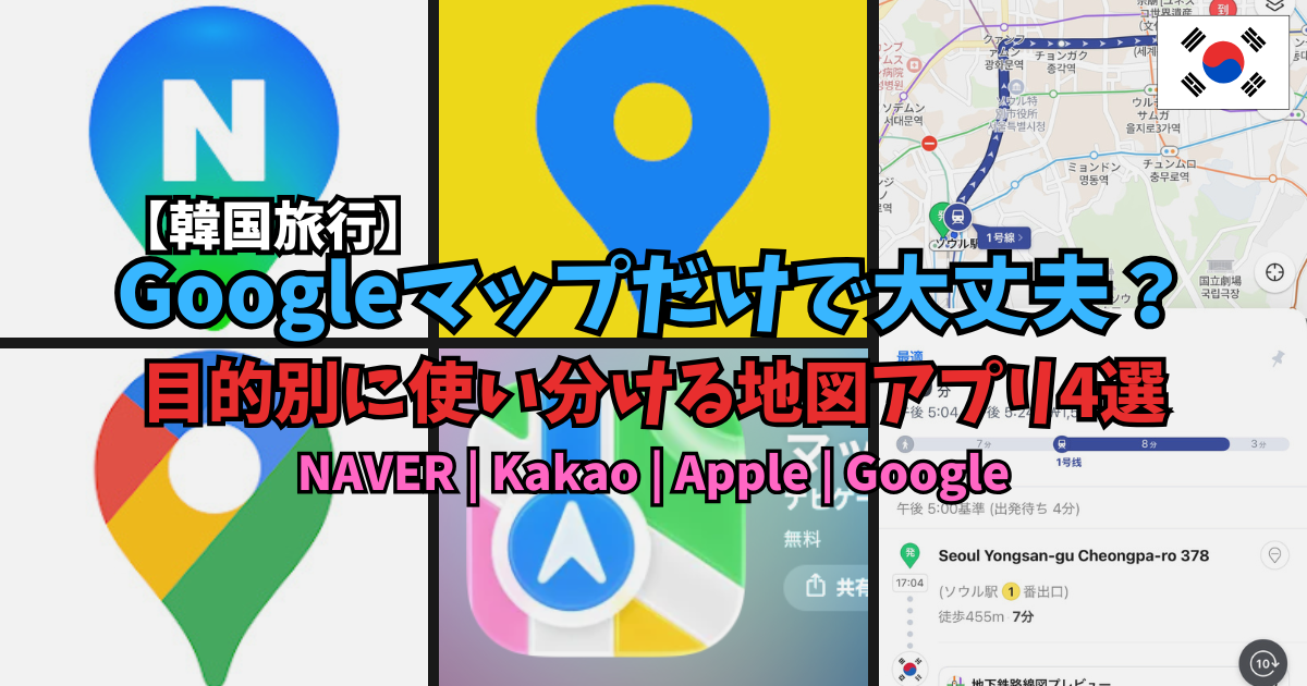 【韓国旅行】Googleマップだけで大丈夫？目的別に使い分ける地図アプリ4選【NAVER | Kakao | Apple | Google】