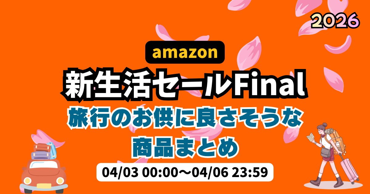 amazon新生活セールFinalで気になった旅行のお供に良さそうな商品まとめ | 2026年amazon 新生活セールFinal