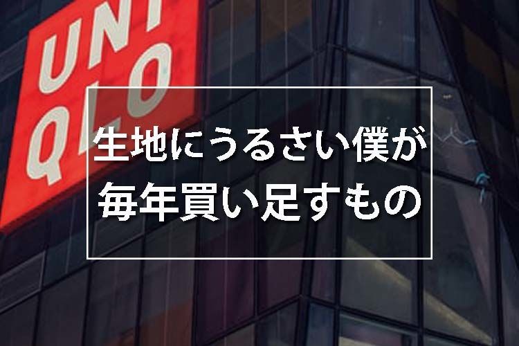 生地にうるさい僕がユニクロで毎年買い足すもの