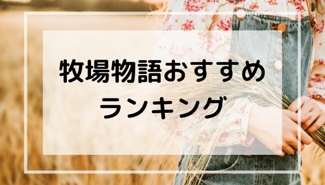 牧場物語おすすめ24選 古き良き名作から最新作まで厳選ランキング 牧場物語おすすめ24選 古き良き名作から最新作まで厳選ランキング