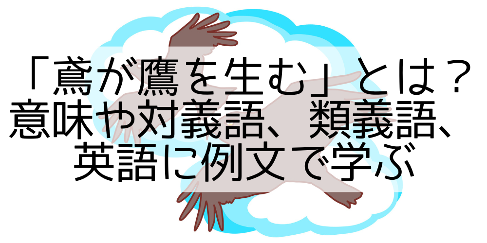 「鳶が鷹を生む」とは?意味や対義語、類義語、英語に例文で学ぶ - ぴすたちおのひとり言
