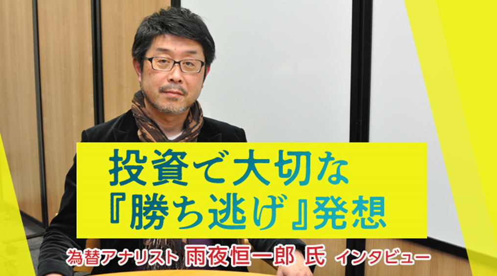 FX/為替「投資で大切な『勝ち逃げ』発想」雨夜恒一郎 氏 FX特別