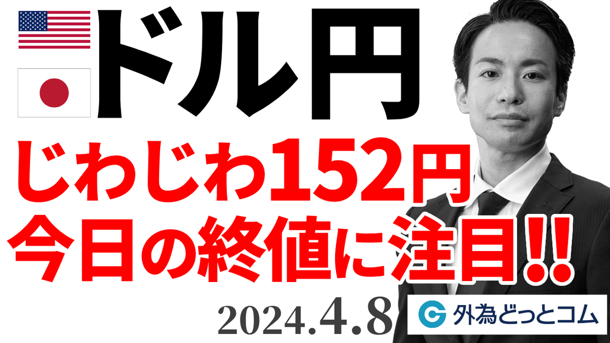 ドル円、じわじわ来ている152円方向！今夜の終値に注目（今日のFX）2024/4/8 - 外為どっとコム マネ育チャンネル
