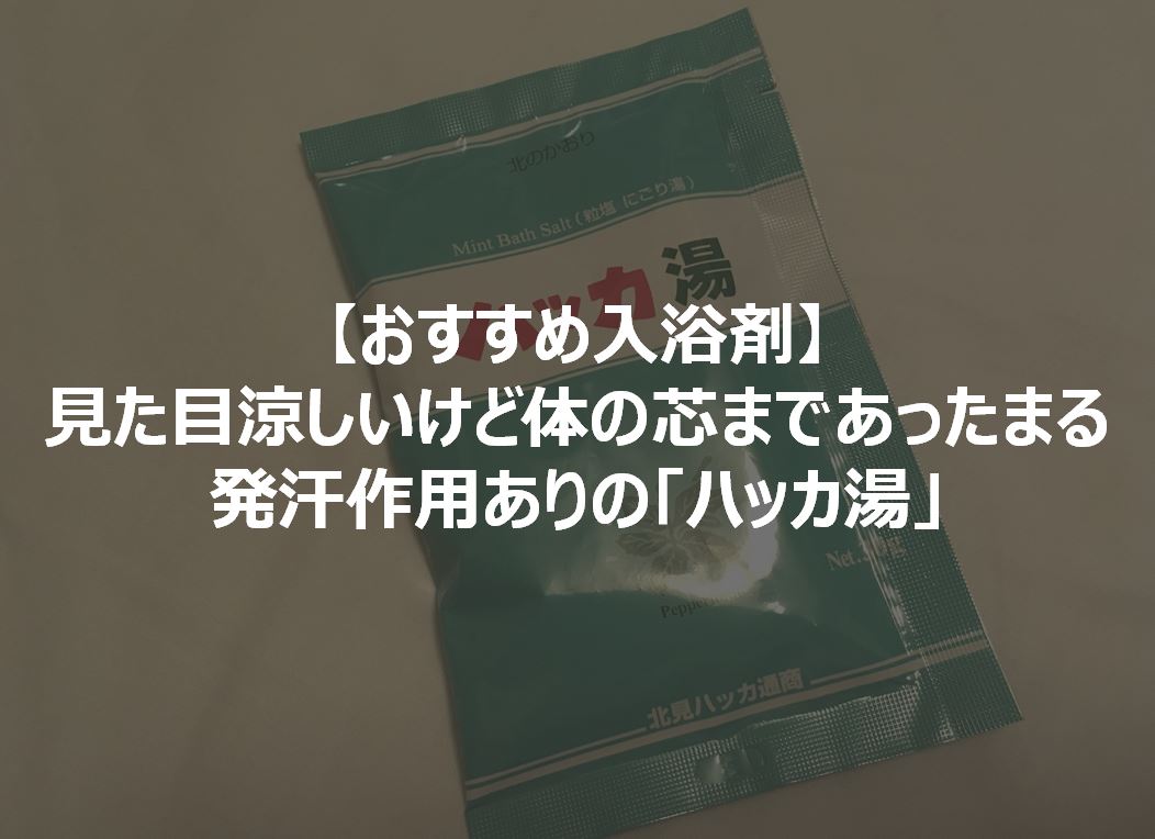 おすすめ入浴剤 ハッカ油 見た目涼しいけど体の芯まであったまる発汗作用ありのバスソルト ガミログ