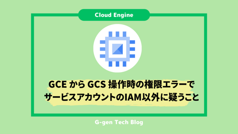 GCEからGCS操作時の権限エラーでサービスアカウントのIAM以外に疑う