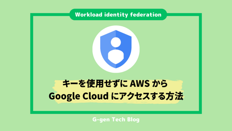 キーを使用せずに AWS から Google Cloud にアクセスする方法 - G-gen