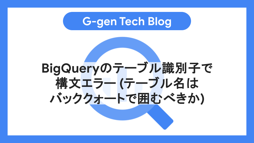 BigQueryのテーブル識別子で構文エラー(テーブル名はバック