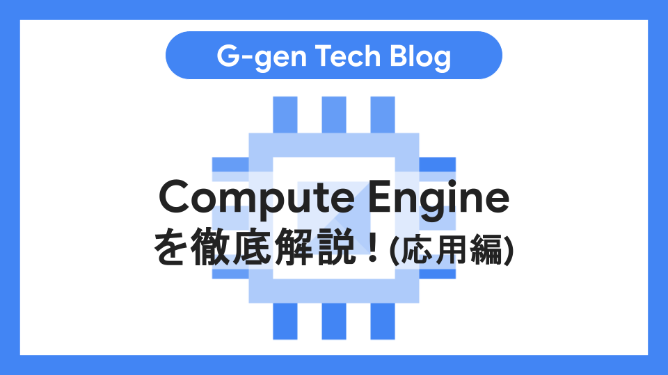 Compute Engineを徹底解説！（応用編） - G-gen Tech Blog