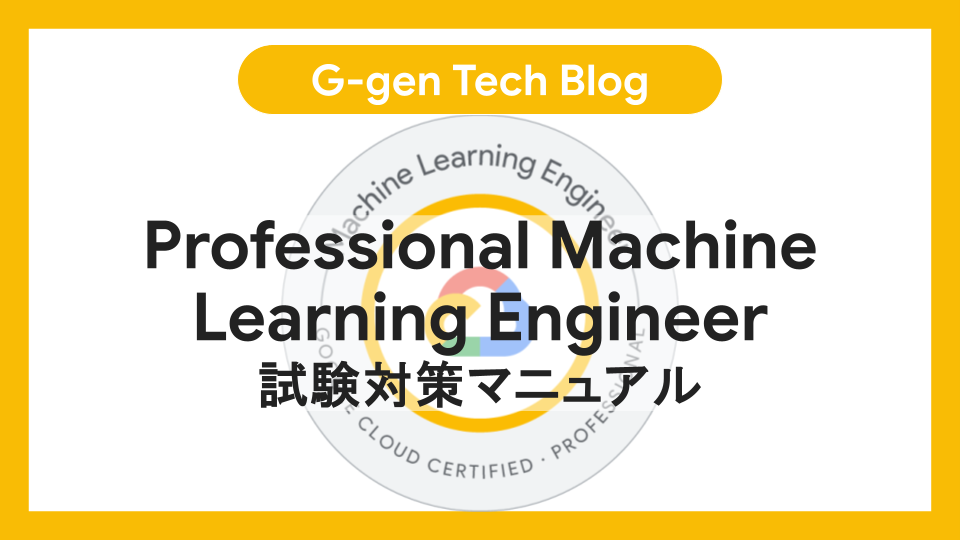 Professional Machine Learning Engineer試験対策マニュアル - G-gen