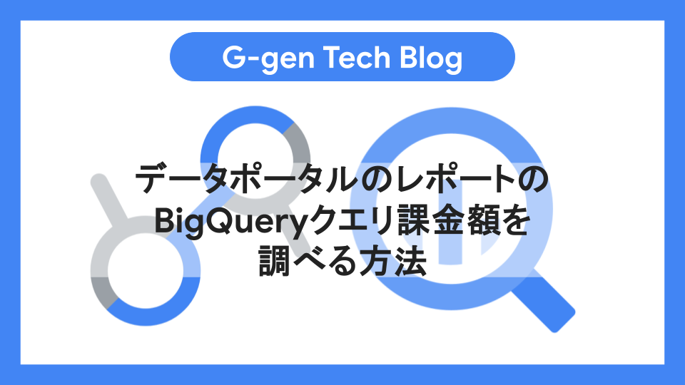 多忙くらり様 オーダー確認用 データポータルのレポートのBigQueryクエリ課金額を調べる方法 - G-gen