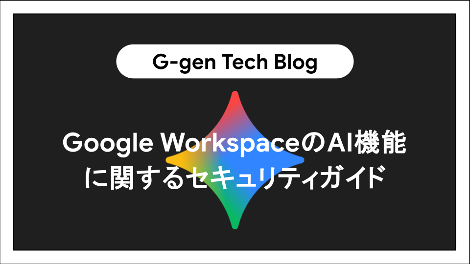 Google WorkspaceのAI機能に関するセキュリティガイド - G-gen Tech Blog