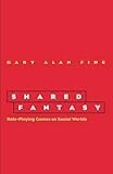 Shared Fantasy: Role-Playing Games as Social Worlds Shared Fantasy: Role-Playing Games as Social Worlds