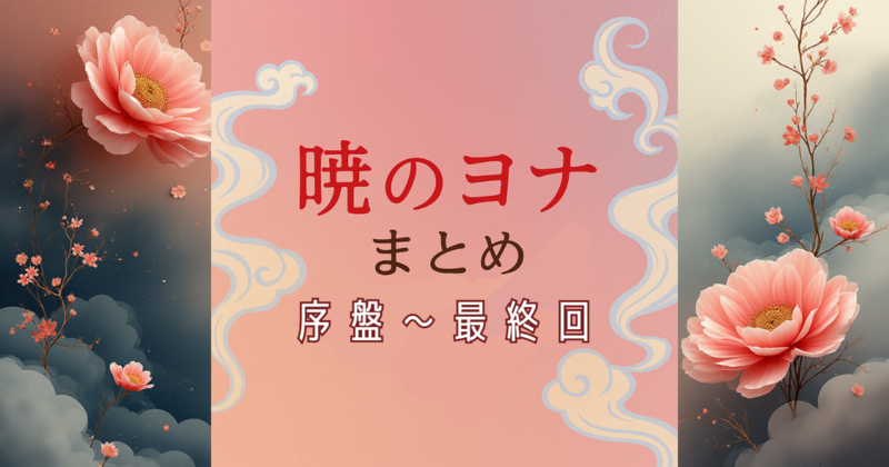 『暁のヨナ』最新話から最終回までをまとめた感想・考察ページのサムネイル。やさしい花の背景に「暁のヨナ まとめ 最新話〜最終回まで」の文字。