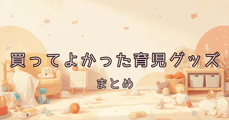 使ってよかった育児グッズまとめ