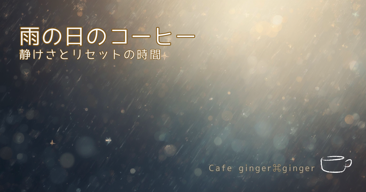 雨の日のコーヒー 静けさとリセットの時間 Cafe ginger⌘ginger