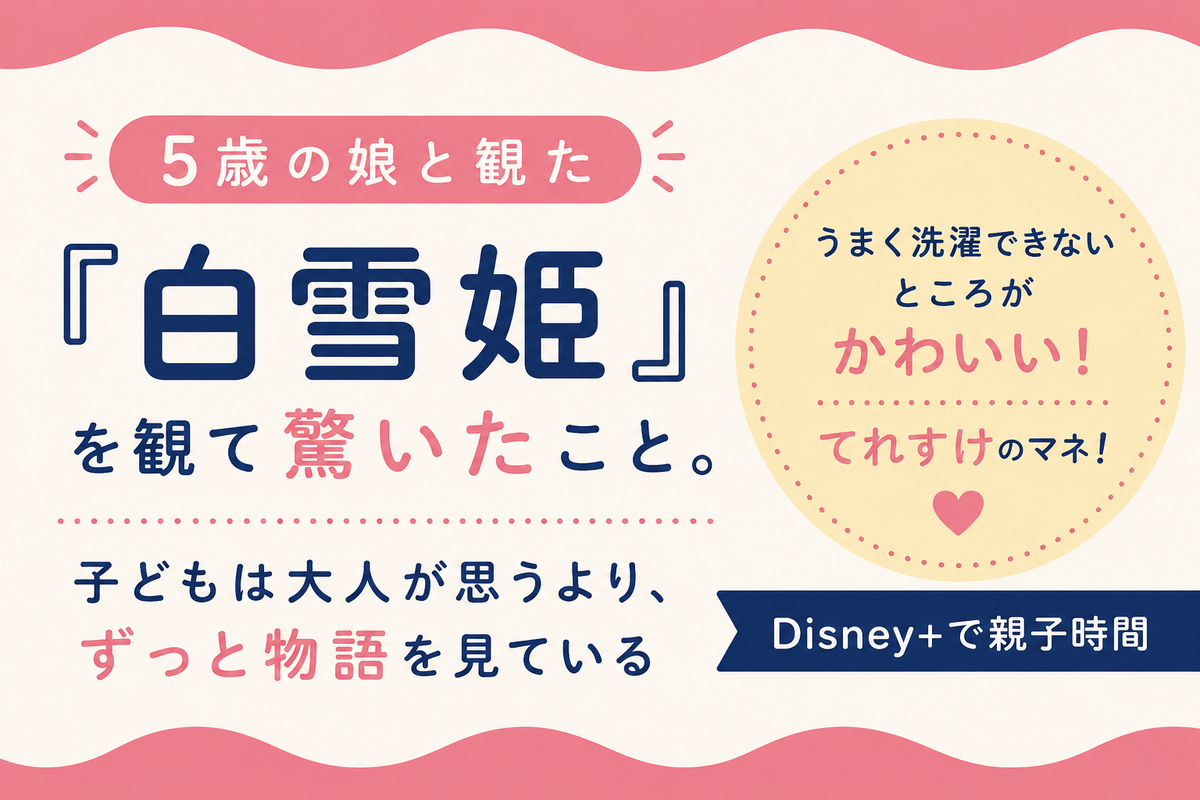 5歳の娘とディズニー映画「白雪姫」を観て驚いたこと