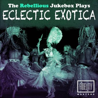 V.A.: The Rebellious Jukebox Plays Eclectic Exotica (2015) - Bandcamp