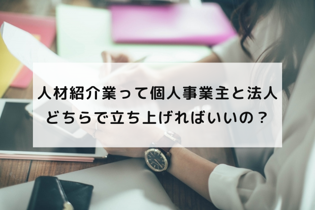 人材紹介業って個人事業主と法人どちらで立ち上げればいいの？