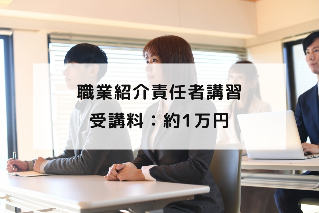 職業紹介責任者講習　受講料：約1万円