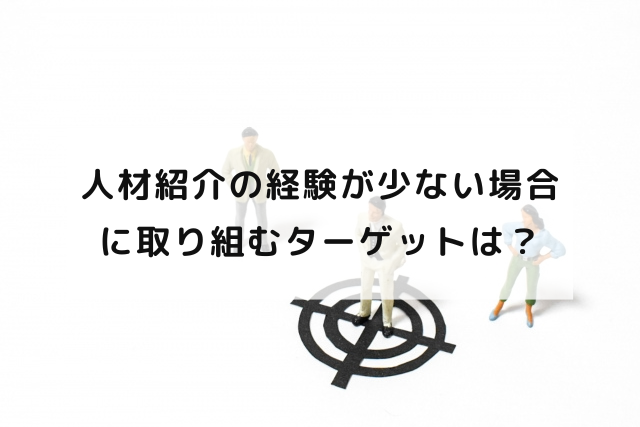 人材紹介の経験が少ない場合に取り組むターゲットは？