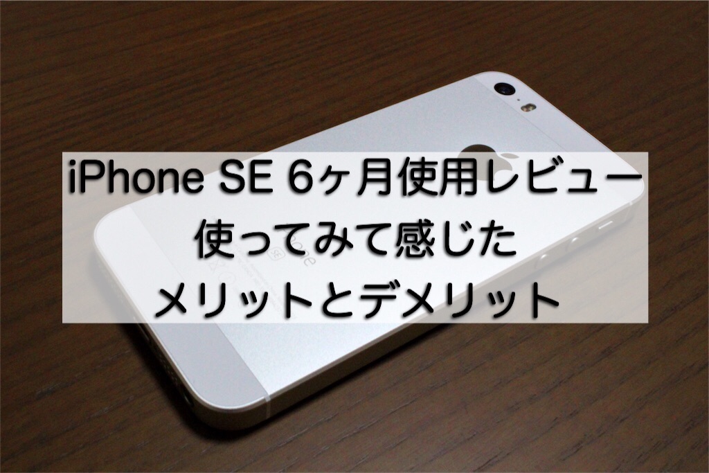 iPhone SE 6ヶ月使用レビュー｜4インチスマホを使って感じたメリットとデメリット - ぐらっと記