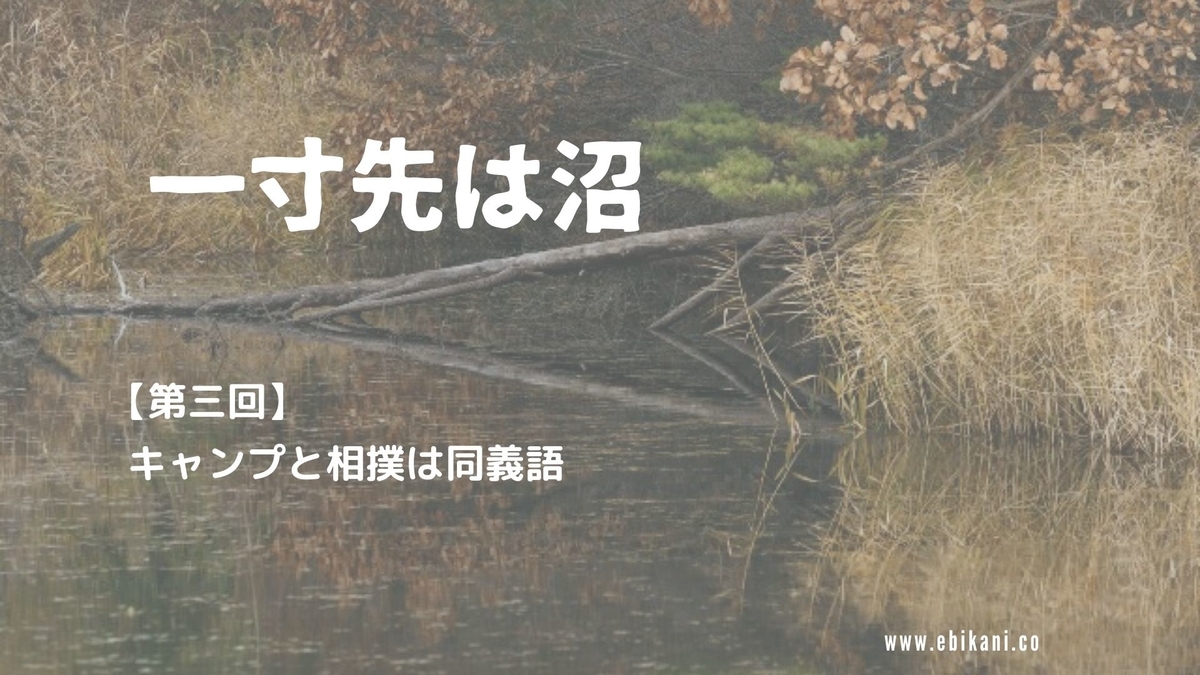 一寸先は沼 第三回 キャンプと相撲は同義語 えびかにの泥沼キャンプブログ In広島