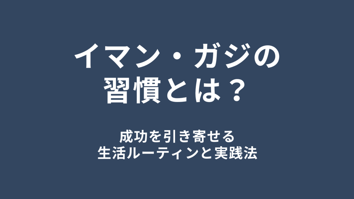 イマン・ガジの習慣とは?成功を引き寄せる生活ルーティンと実践法