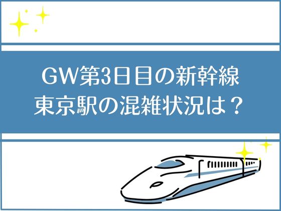 ゴールデンウィーク3日目の新幹線東京駅の混雑状況