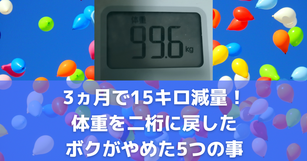 3ヵ月で15キロ減量 体重を二桁に戻したボクがやめた5つの事 ダイエット あんくるはな 経過報告ブログ 3ヵ月で15キロ減量 体重を二桁に戻したボクがやめた5つの事 ダイエット あんくるはな 経過報告ブログ