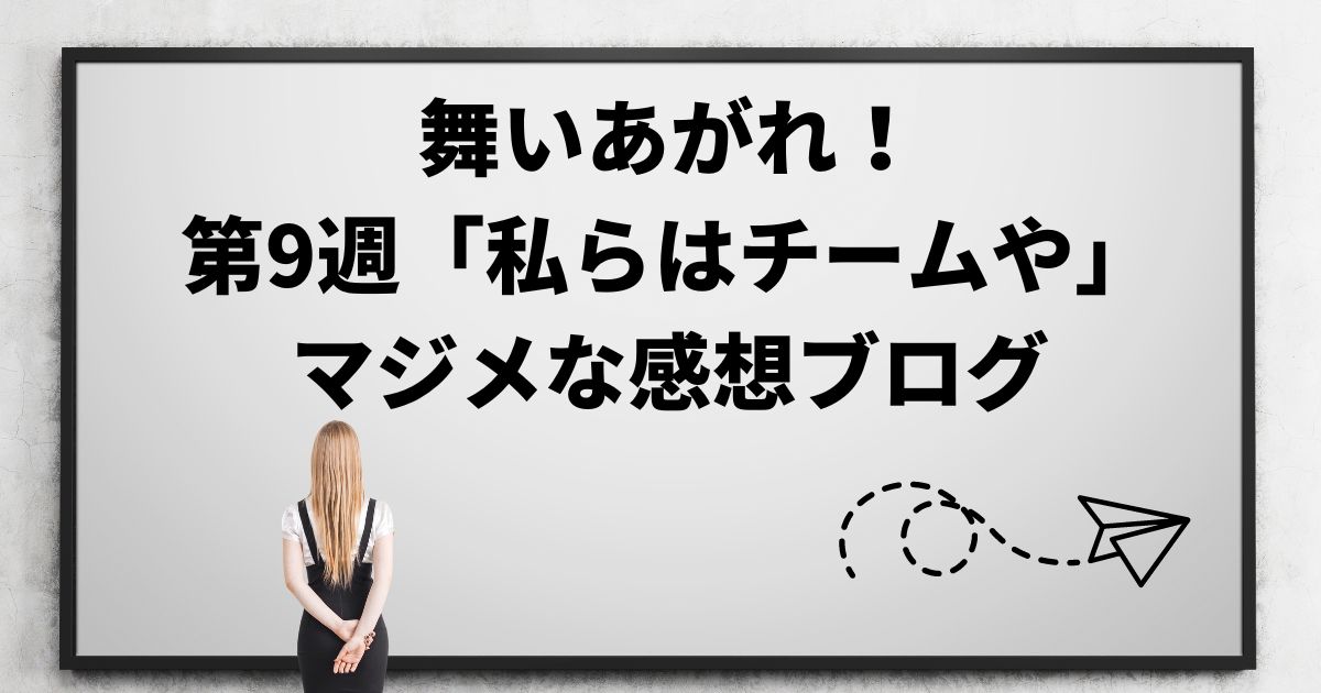 舞いあがれ！の感想ブログ