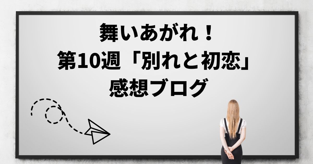 舞いあがれ！の感想ブログ