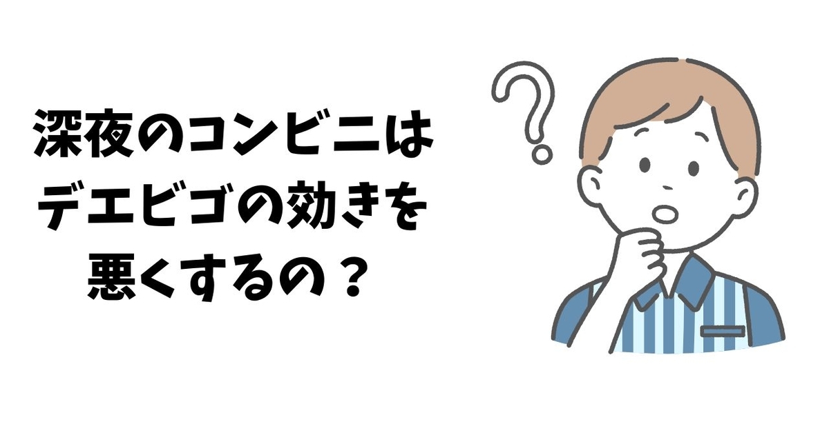 深夜のコンビニは デエビゴの効きを 悪くするの？