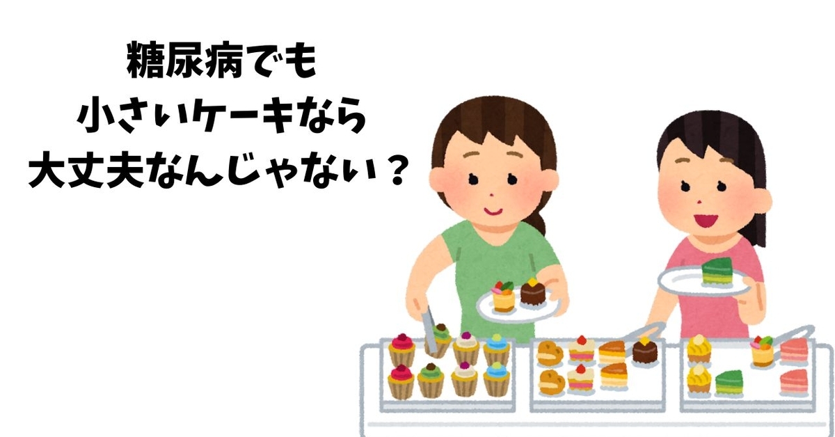 糖尿病でも 小さいケーキなら 大丈夫なんじゃない？