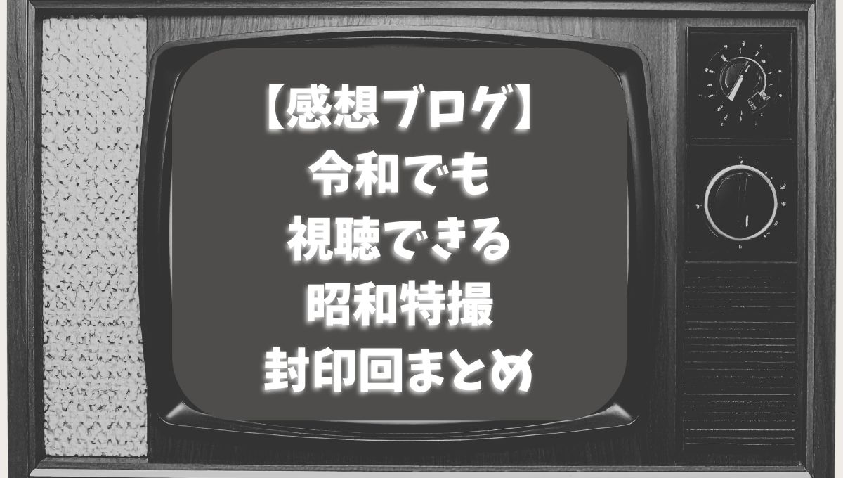 【感想ブログ】令和でも視聴できる昭和特撮封印回まとめ