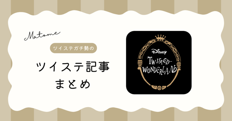 ツイステ記事まとめ