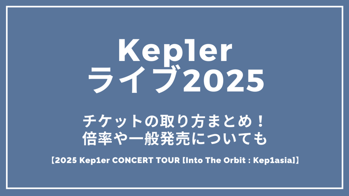 Kep1erチケット（でぃー） Kep1erライブ2025チケットの取り方まとめ！倍率や一般発売