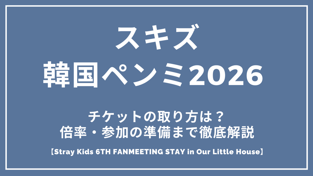 スキズ韓国ペンミ2026チケットの取り方は?倍率・一般発売・ソウルコン参加の準備まで徹底解説 Stray Kids 6TH FANMEETING STAY in Our Little House
