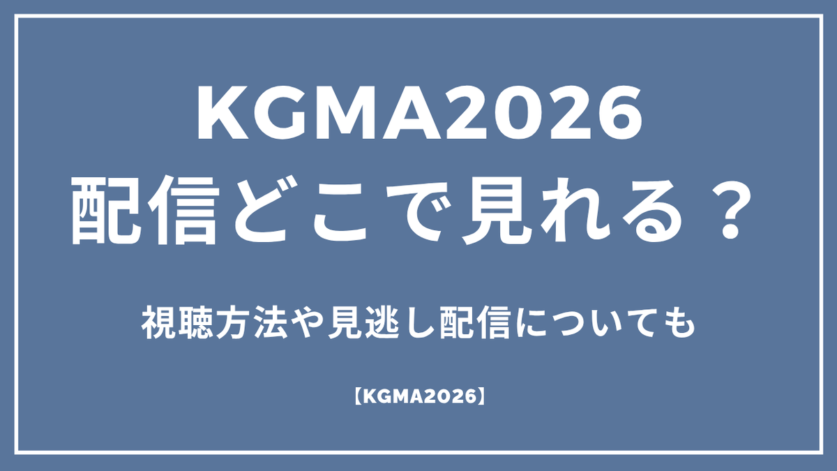 【2026年最新版】KGMAの配信はどこで見れる？視聴方法や見逃し配信についても