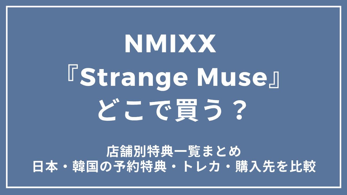 NMIXX Strange Muse店舗別特典まとめ|日本・韓国のトレカ・購入先を比較