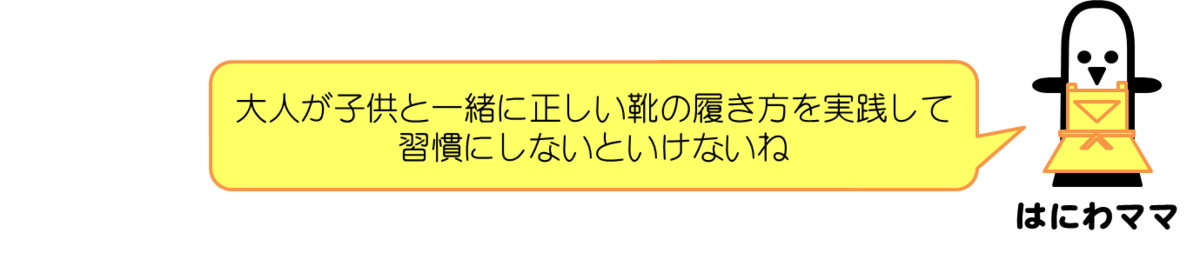 はにわママコメント：大人が子供と一緒に正しい靴の履き方を実践して習慣にしないといけないね