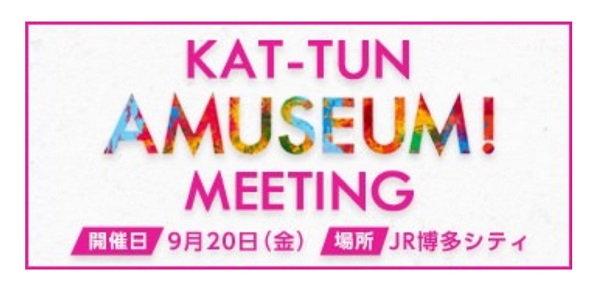 KAT-TUN AMUSEUM! MEETING