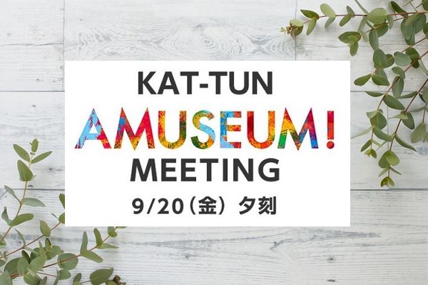 KAT-TUN AMUSEUM! MEETING