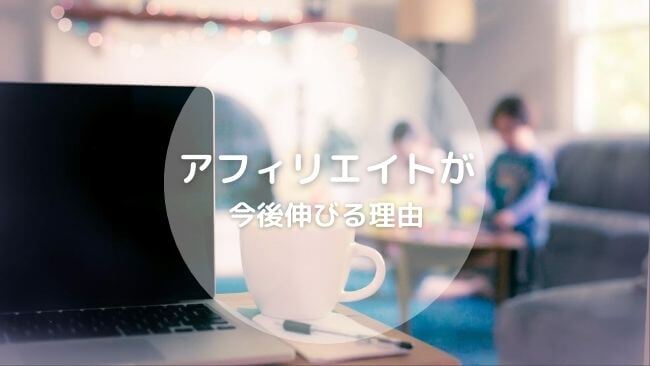 アフィリエイトが今後伸びる理由