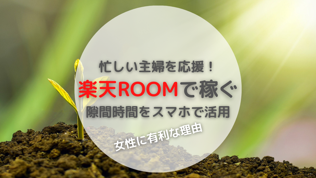 忙しい主婦を応援 楽天roomで稼ぐ 隙間時間をスマホで活用 ブログ堂
