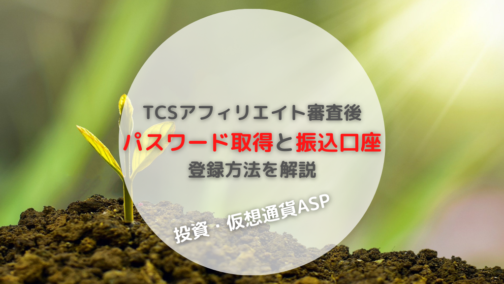 高額報酬が豊富 TCSアフィリエイト 審査後のパスワード取得と振込口座登録方法